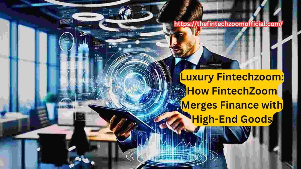 Luxury and Finance United: Discover FintechZoom’s Elite Wealth Solutions